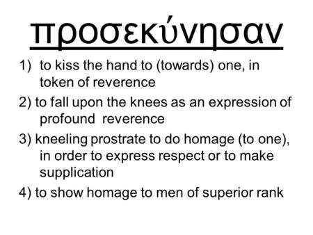 Προσεκ ύ νησαν 1)to kiss the hand to (towards) one, in token of reverence 2) to fall upon the knees as an expression of profound reverence 3) kneeling.