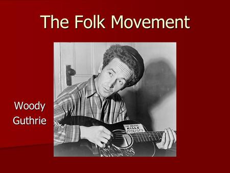 The Folk Movement WoodyGuthrie. Folk music In America, folk music refers to the folk music revival of the mid 20 th century In America, folk music refers.