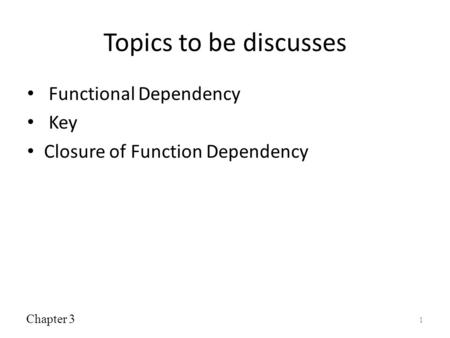 Topics to be discusses Functional Dependency Key