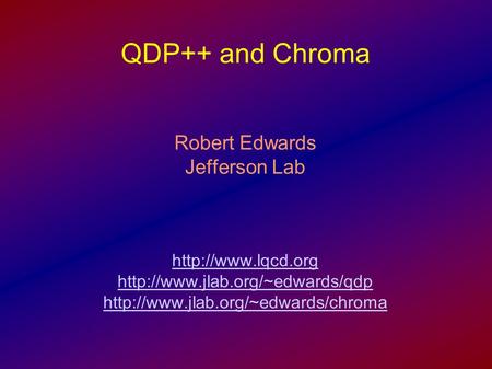 QDP++ and Chroma Robert Edwards Jefferson Lab