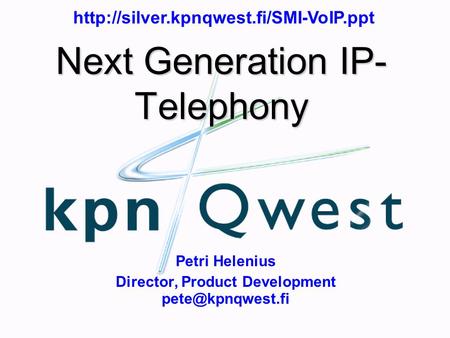 Next Generation IP- Telephony Petri Helenius Director, Product Development