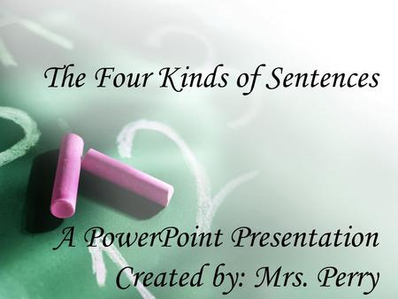 The Four Kinds of Sentences A PowerPoint Presentation Created by: Mrs