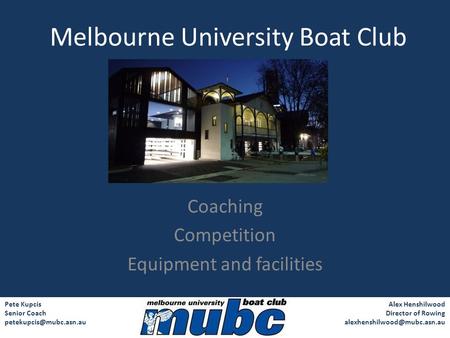 Pete Kupcis Senior Coach Alex Henshilwood Director of Rowing Melbourne University Boat Club Coaching.