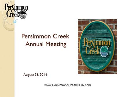 Persimmon Creek Annual Meeting August 26, 2014 www.PersimmonCreekHOA.com.