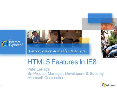 1 HTML5 Features In IE8 Pete LePage Sr. Product Manager, Developers & Security Microsoft Corporation.