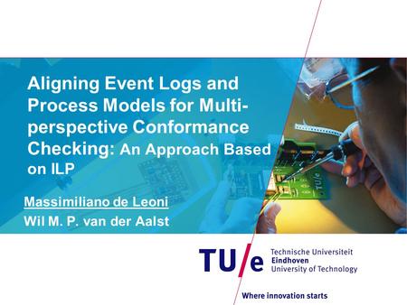 Aligning Event Logs and Process Models for Multi- perspective Conformance Checking: An Approach Based on ILP Massimiliano de Leoni Wil M. P. van der Aalst.