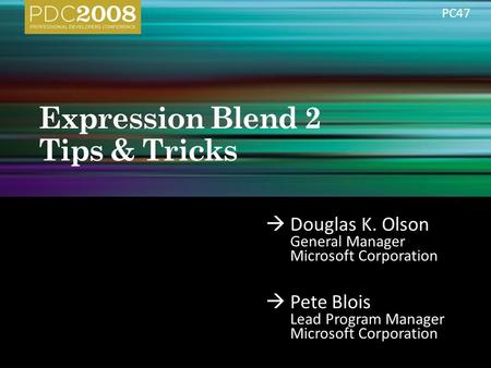  Douglas K. Olson General Manager Microsoft Corporation  Pete Blois Lead Program Manager Microsoft Corporation PC47.