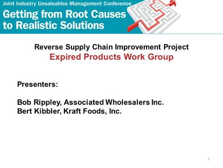 1 Reverse Supply Chain Improvement Project Expired Products Work Group Presenters: Bob Rippley, Associated Wholesalers Inc. Bert Kibbler, Kraft Foods,