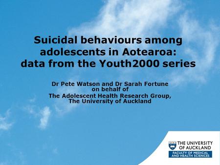 Suicidal behaviours among adolescents in Aotearoa: data from the Youth2000 series Dr Pete Watson and Dr Sarah Fortune on behalf of The Adolescent Health.