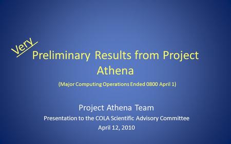 Preliminary Results from Project Athena Project Athena Team Presentation to the COLA Scientific Advisory Committee April 12, 2010 Very (Major Computing.