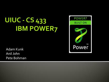 Adam Kunk Anil John Pete Bohman.  Released by IBM in 2010 (~ February)  Successor of the POWER6  Implements IBM PowerPC architecture v2.06  Clock.