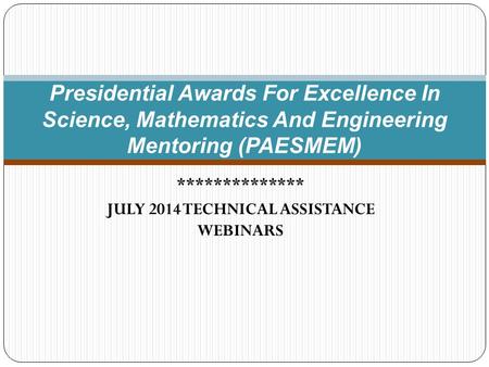 ************** JULY 2014 TECHNICAL ASSISTANCE WEBINARS Presidential Awards For Excellence In Science, Mathematics And Engineering Mentoring (PAESMEM)