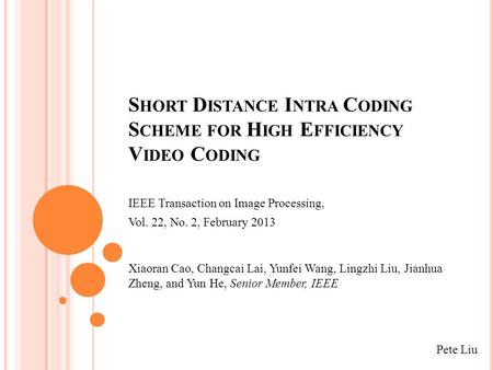 S HORT D ISTANCE I NTRA C ODING S CHEME FOR H IGH E FFICIENCY V IDEO C ODING IEEE Transaction on Image Processing, Vol. 22, No. 2, February 2013 Xiaoran.