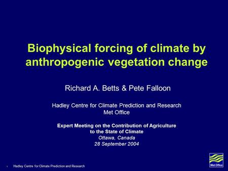 1 Hadley Centre for Climate Prediction and Research Biophysical forcing of climate by anthropogenic vegetation change Richard A. Betts & Pete Falloon Hadley.
