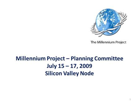 Millennium Project – Planning Committee July 15 – 17, 2009 Silicon Valley Node 1.