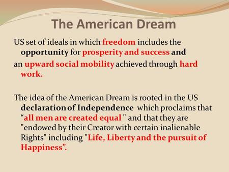 The American Dream US set of ideals in which freedom includes the opportunity for prosperity and success and an upward social mobility achieved through.