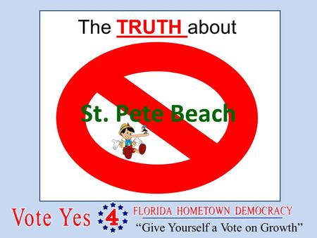 St. Pete Beach The TRUTH about. Hometown Democracy’s Amendment 4 Does not equal ≠ St. Pete Beach.