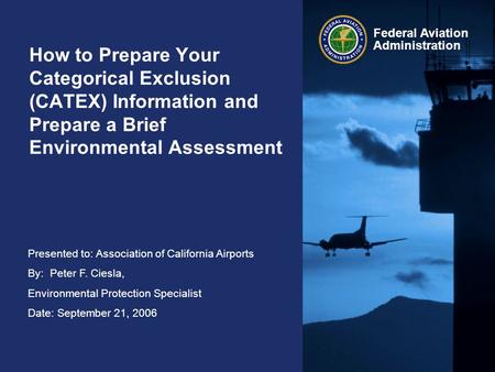 Presented to: Association of California Airports By: Peter F. Ciesla, Environmental Protection Specialist Date: September 21, 2006 Federal Aviation Administration.
