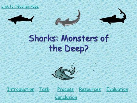 Sharks: Monsters of the Deep? IntroductionTaskProcessResourcesEvaluation Conclusion Link to Teacher Page.
