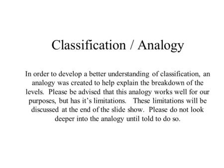Classification / Analogy In order to develop a better understanding of classification, an analogy was created to help explain the breakdown of the levels.
