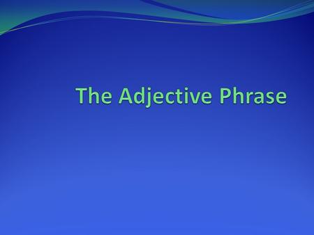 The Adjective Phrase.