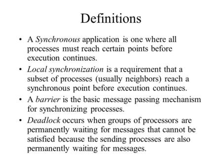 Definitions A Synchronous application is one where all processes must reach certain points before execution continues. Local synchronization is a requirement.