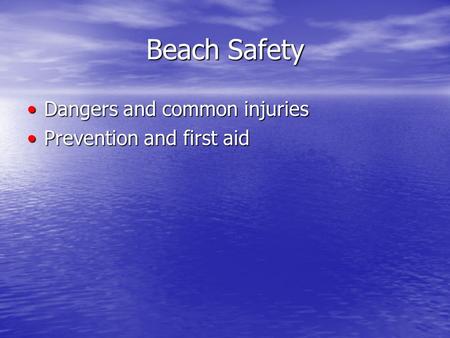 Beach Safety Dangers and common injuriesDangers and common injuries Prevention and first aidPrevention and first aid.