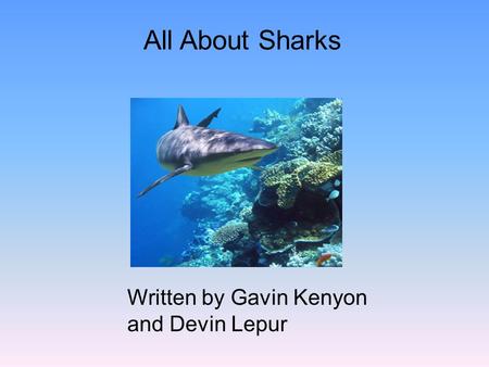 All About Sharks Written by Gavin Kenyon and Devin Lepur.