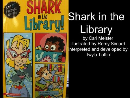 Shark in the Library by Cari Meister illustrated by Remy Simard interpreted and developed by Twyla Loftin.