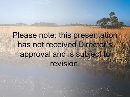 Please note: this presentation has not received Director’s approval and is subject to revision.