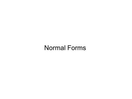 Normal Forms. First Normal Form: all table cells must contain atomic values − no sets, arrays, lists, or other collection types − no structured objects.