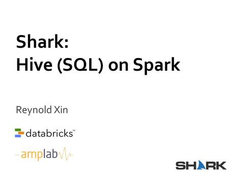 Reynold Xin Shark: Hive (SQL) on Spark. Stage 0: Map-Shuffle-Reduce Mapper(row) { fields = row.split(\t) emit(fields[0], fields[1]); } Reducer(key,