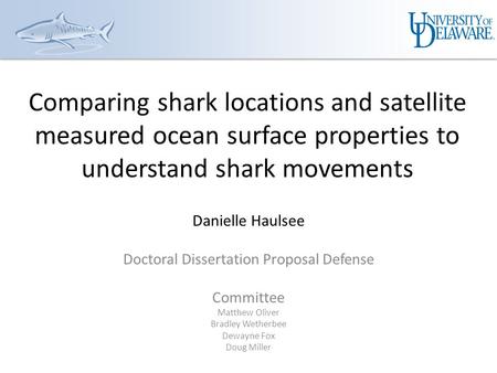 Comparing shark locations and satellite measured ocean surface properties to understand shark movements Danielle Haulsee Doctoral Dissertation Proposal.