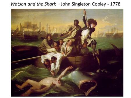 Watson and the Shark – John Singleton Copley - 1778.