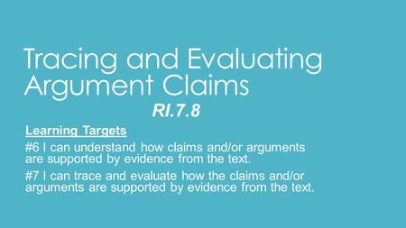 Tracing and Evaluating Argument Claims RI.7.8 Learning Targets #6 I can understand how claims and/or arguments are supported by evidence from the text.