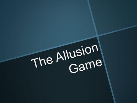 The Allusion Game. Allusion  An indirect hint (reference) to something well-known (like a person, place, event, or work of art or literature).  The.