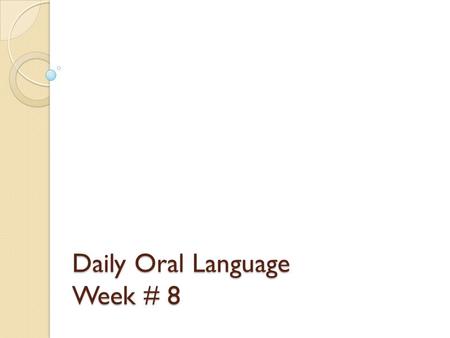 Daily Oral Language Week # 8. Directions Using your best handwriting, please write the two sentences on the next slide into your Language spiral notebook.