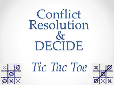 Conflict Resolution & DECIDE Tic Tac Toe. GROUND RULES: Always show good sportsmanship! Do not grab the ball until the teacher is done reading the question.