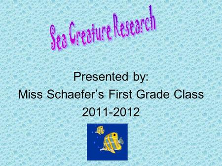 Presented by: Miss Schaefer’s First Grade Class 2011-2012.