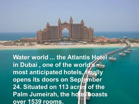 Water world... the Atlantis Hotel in Dubai, one of the world's most anticipated hotels, finally opens its doors on September 24. Situated on 113 acres.