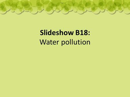 Slideshow B18: Water pollution