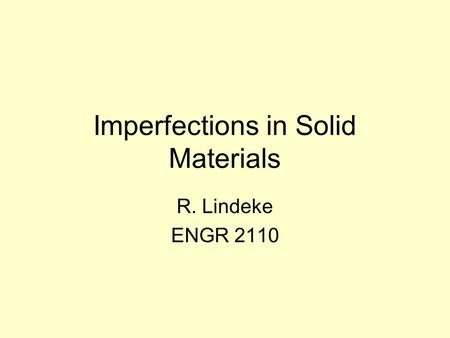 Imperfections in Solid Materials R. Lindeke ENGR 2110.