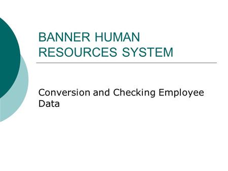 BANNER HUMAN RESOURCES SYSTEM Conversion and Checking Employee Data.