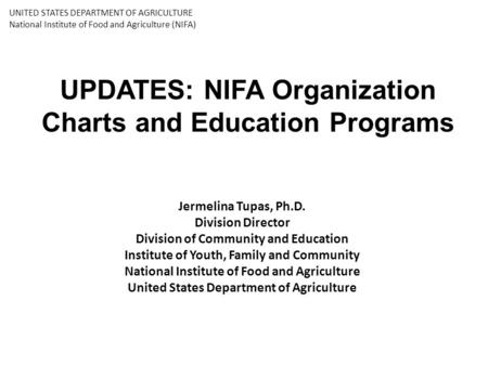 UPDATES: NIFA Organization Charts and Education Programs Jermelina Tupas, Ph.D. Division Director Division of Community and Education Institute of Youth,