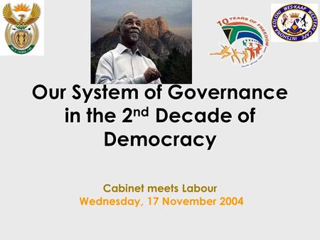 Our System of Governance in the 2 nd Decade of Democracy Our System of Governance in the 2 nd Decade of Democracy Cabinet meets Labour Wednesday, 17 November.
