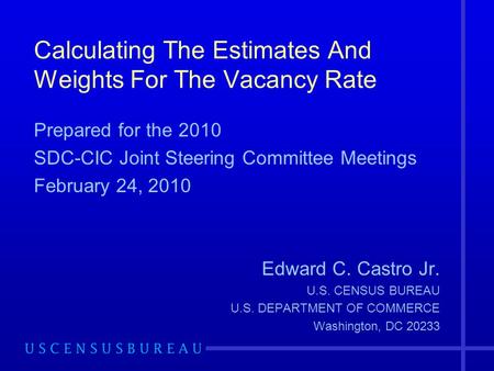 Calculating The Estimates And Weights For The Vacancy Rate Prepared for the 2010 SDC-CIC Joint Steering Committee Meetings February 24, 2010 Edward C.