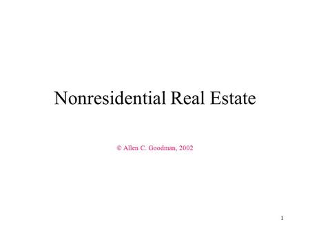 1 Nonresidential Real Estate © Allen C. Goodman, 2002.