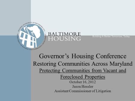 Governor’s Housing Conference Restoring Communities Across Maryland Protecting Communities from Vacant and Foreclosed Properties October 16, 2012 Jason.