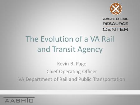 The Evolution of a VA Rail and Transit Agency Kevin B. Page Chief Operating Officer VA Department of Rail and Public Transportation.