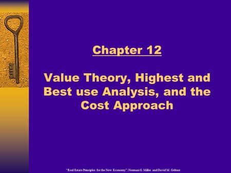 “Real Estate Principles for the New Economy”: Norman G. Miller and David M. Geltner Chapter 12 Value Theory, Highest and Best use Analysis, and the Cost.